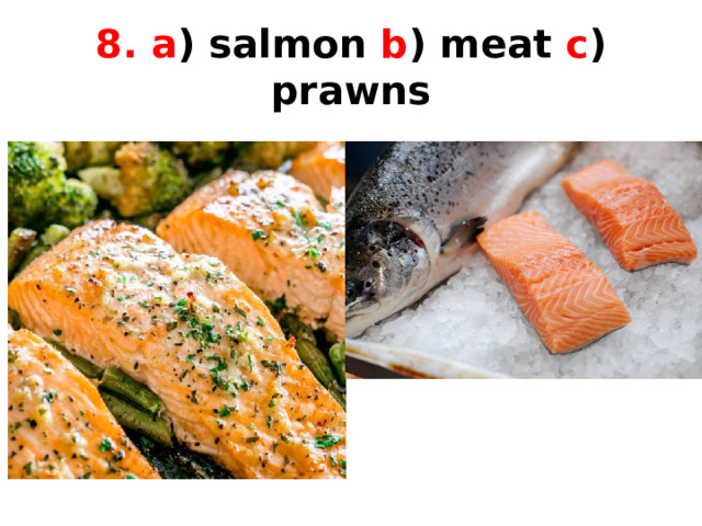 8. a ) salmon b ) meat c ) prawns 