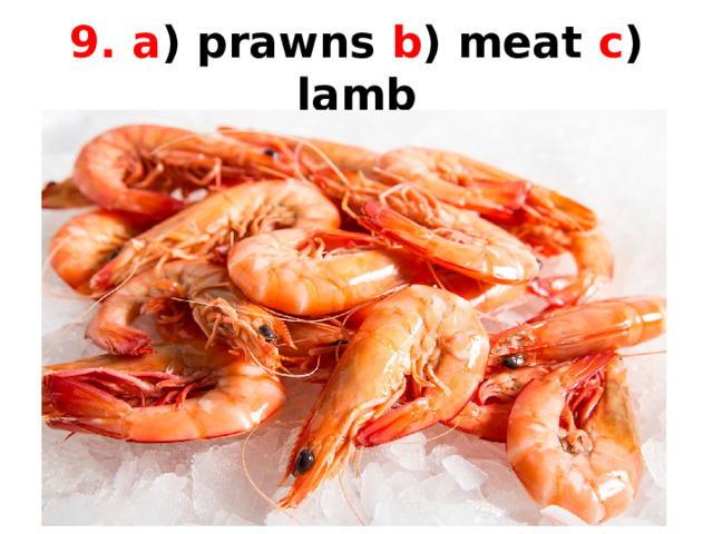 9. a ) prawns b ) meat c ) lamb 