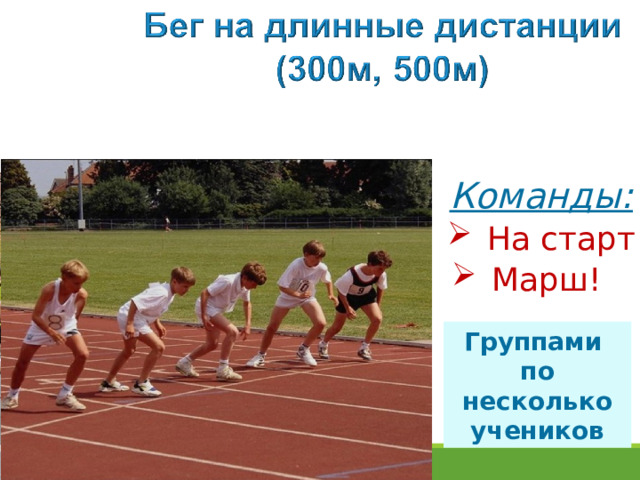 Команды: На старт! Марш! Группами по несколько учеников 