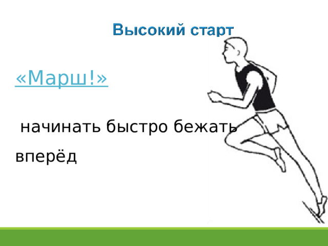 «Марш!»   начинать быстро бежать вперёд  