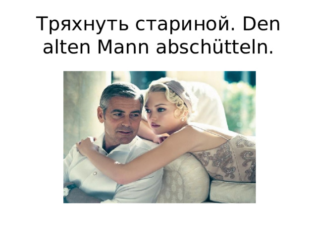 Тряхнуть стариной. Den alten Mann abschütteln. 