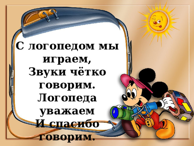 С логопедом мы играем, Звуки чётко говорим. Логопеда уважаем И спасибо говорим. 