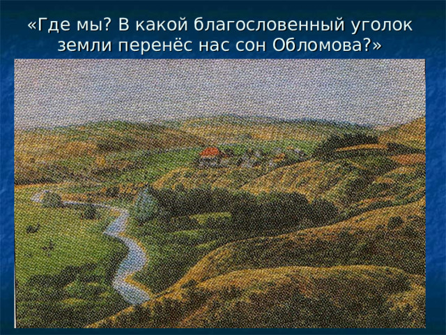 «Где мы? В какой благословенный уголок земли перенёс нас сон Обломова?» 