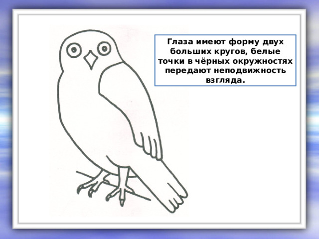 Глаза имеют форму двух больших кругов, белые точки в чёрных окружностях передают неподвижность взгляда. 