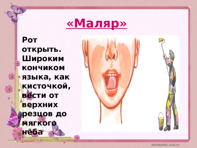 «Маляр»  Рот открыть. Широким кончиком языка, как кисточкой, вести от верхних резцов до мягкого нёба 