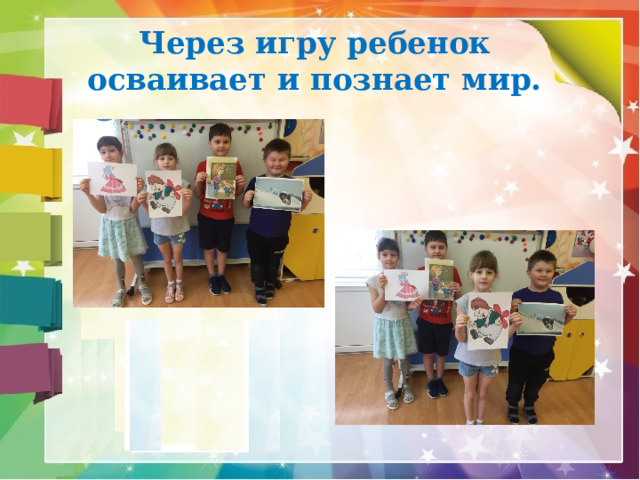Через игру ребенок   осваивает и познает мир.  