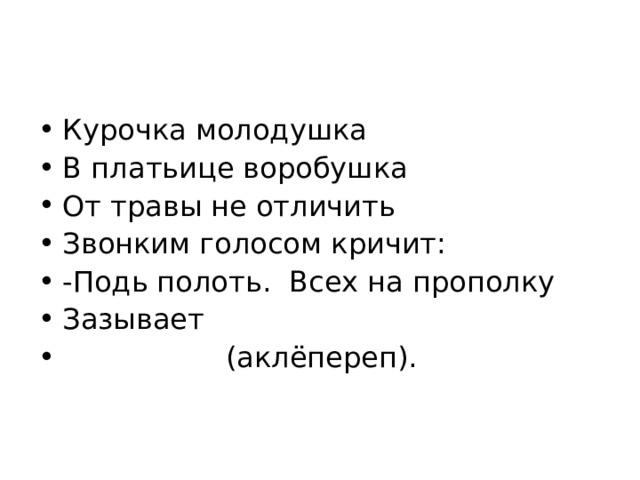 Курочка молодушка В платьице воробушка От травы не отличить Звонким голосом кричит: -Подь полоть.  Всех на прополку Зазывает                    (аклёпереп).   