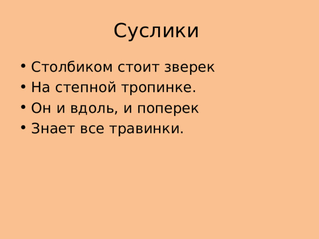 Суслики Столбиком стоит зверек На степной тропинке. Он и вдоль, и поперек Знает все травинки.  