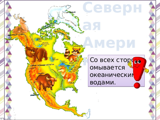 Северная Америка Со всех сторон омывается океаническими водами. 