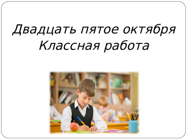 Двадцать пятое октября Классная работа 