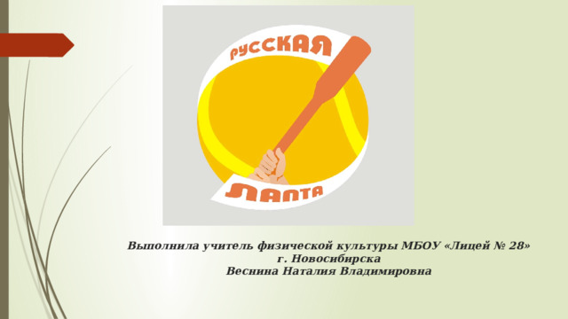Выполнила учитель физической культуры МБОУ «Лицей № 28» г. Новосибирска  Веснина Наталия Владимировна 