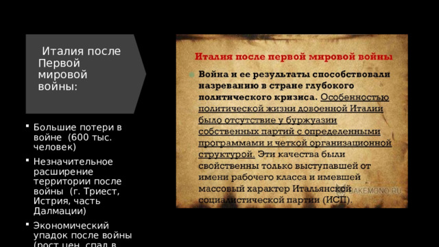  Италия после Первой мировой войны:   Большие потери в войне (600 тыс. человек) Незначительное расширение территории после войны (г. Триест, Истрия, часть Далмации) Экономический упадок после войны (рост цен, спад в промышленности, массовая безработица) 