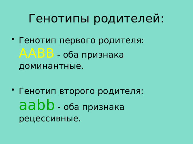 Генотипы родителей: Генотип первого родителя:  AABB - оба признака доминантные. Генотип второго родителя:  aabb - оба признака рецессивные. 