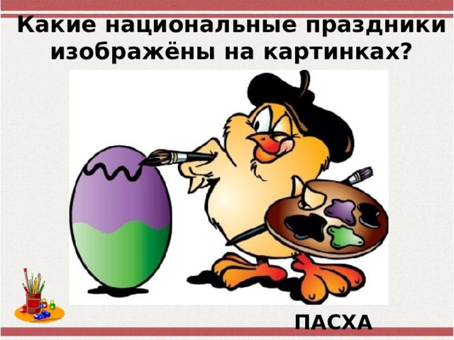 Какие национальные праздники изображёны на картинках? ПАСХА 