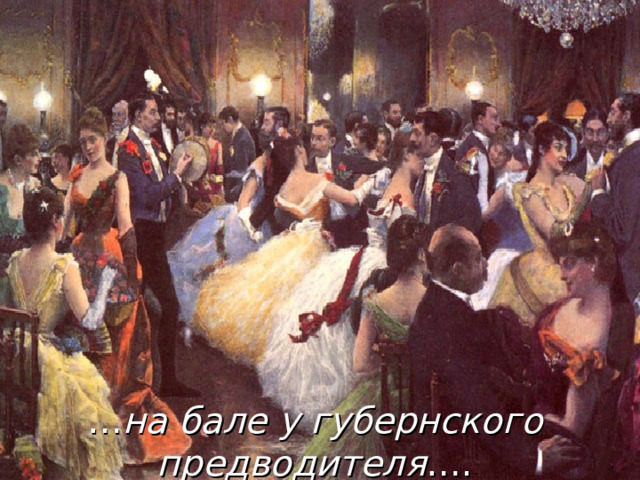 … на бале у губернского предводителя …. 