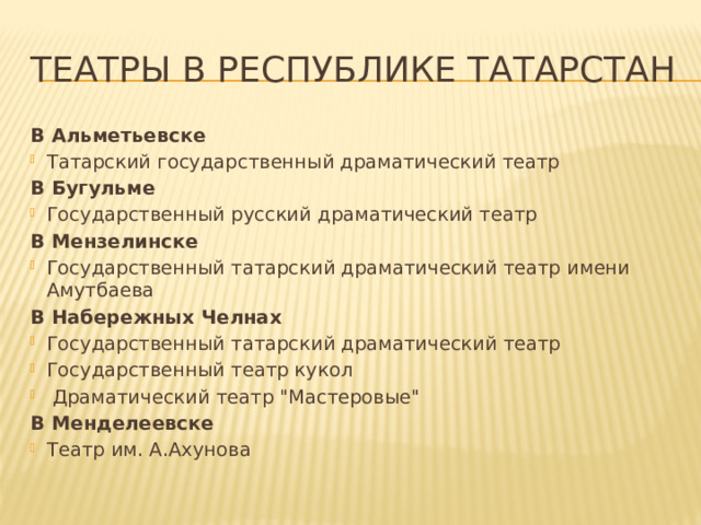 Театры в Республике Татарстан В Альметьевске Татарский государственный драматический театр В Бугульме Государственный русский драматический театр В Мензелинске Государственный татарский драматический театр имени Амутбаева В Набережных Челнах Государственный татарский драматический театр Государственный театр кукол  Драматический театр 