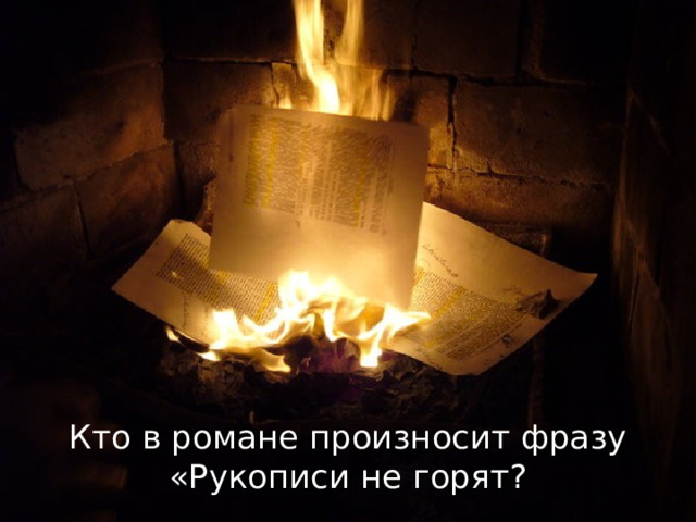 Кто в романе произносит фразу «Рукописи не горят? 