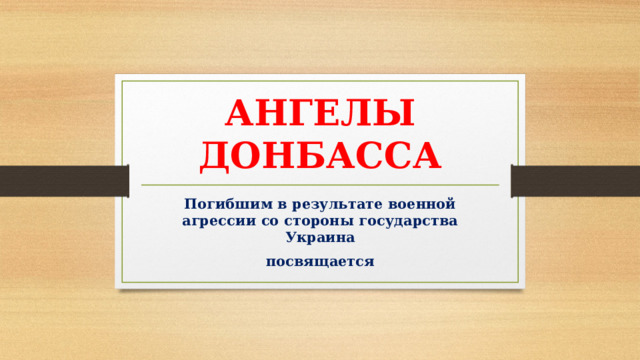 АНГЕЛЫ ДОНБАССА Погибшим в результате военной агрессии со стороны государства Украина посвящается 