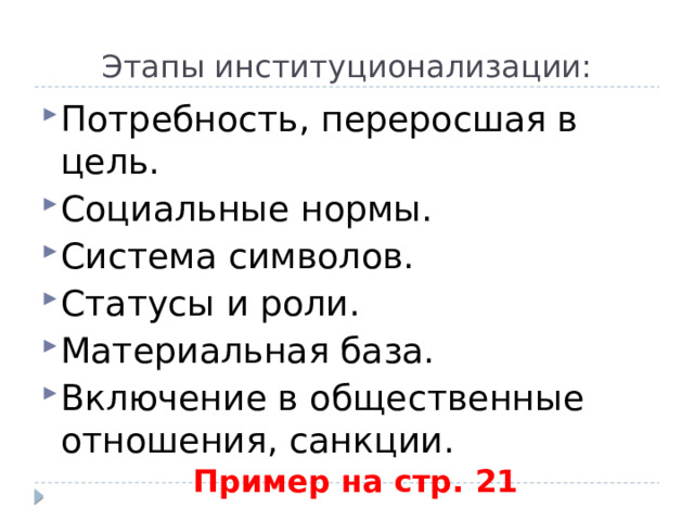 Этапы институционализации: Потребность, переросшая в цель. Социальные нормы. Система символов. Статусы и роли. Материальная база. Включение в общественные отношения, санкции. Пример на стр. 21 