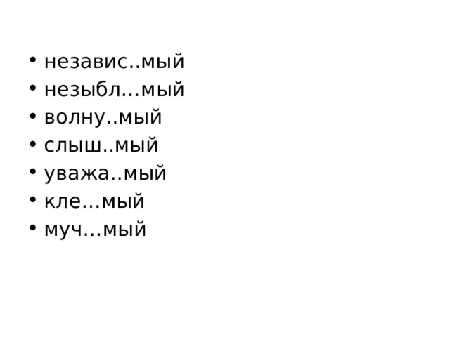 независ..мый незыбл…мый волну..мый слыш..мый уважа..мый кле…мый муч…мый 