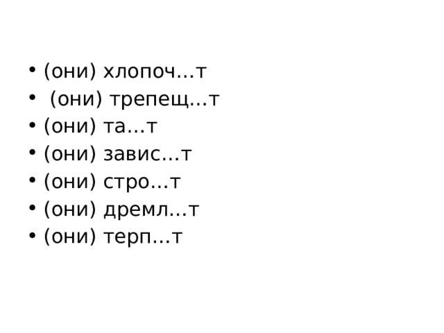(они) хлопоч…т  (они) трепещ…т (они) та…т (они) завис…т (они) стро…т (они) дремл…т (они) терп…т 