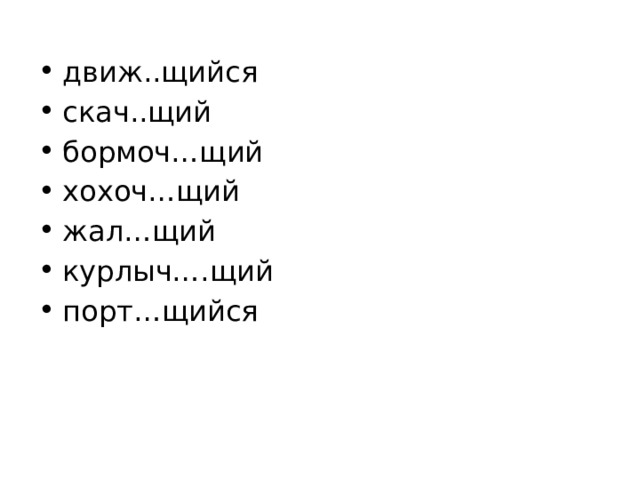 движ..щийся скач..щий бормоч…щий хохоч…щий жал…щий курлыч….щий порт…щийся 