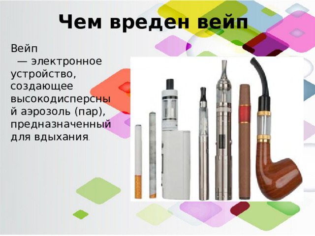 Чем вреден вейп Вейп   — электронное устройство, создающее высокодисперсный аэрозоль (пар), предназначенный для вдыхания . 