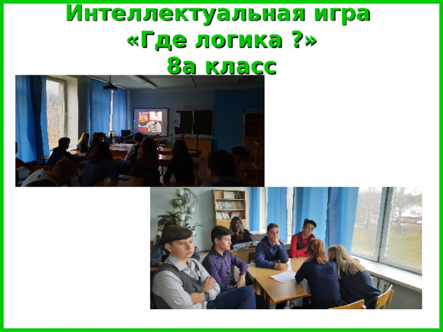 Интеллектуальная игра  «Где логика ?»  8а класс 