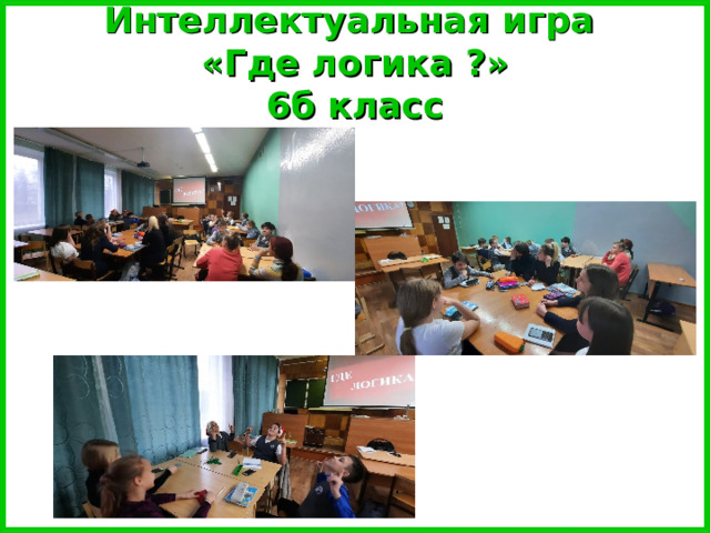 Интеллектуальная игра  «Где логика ?»  6б класс 