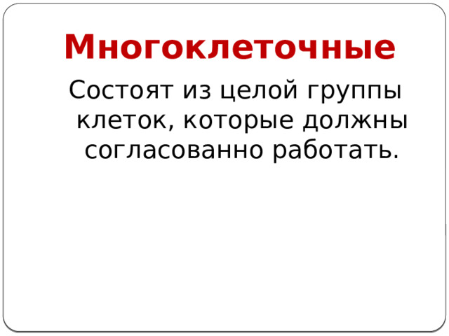 Многоклеточные Состоят из целой группы клеток, которые должны согласованно работать. 