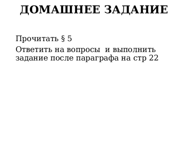 ДОМАШНЕЕ ЗАДАНИЕ Прочитать § 5 Ответить на вопросы и выполнить задание после параграфа на стр 22 