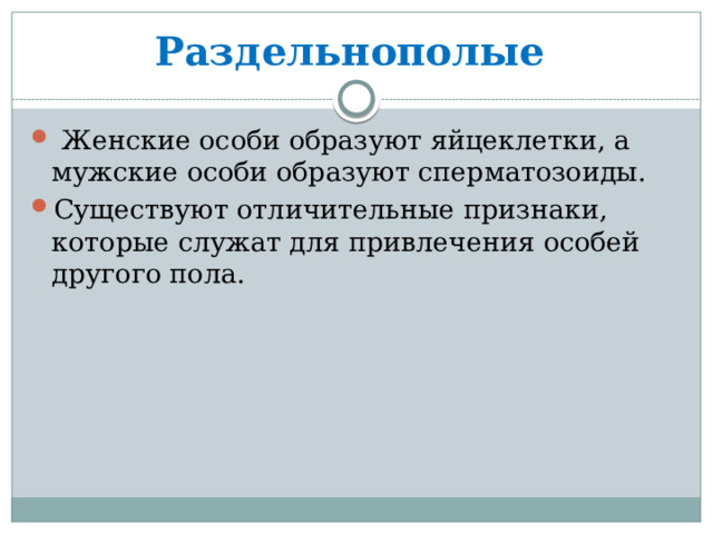 Раздельнополые  Женские особи образуют яйцеклетки, а мужские особи образуют сперматозоиды. Существуют отличительные признаки, которые служат для привлечения особей другого пола.  