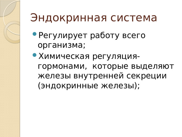 Эндокринная система Регулирует работу всего организма; Химическая регуляция- гормонами, которые выделяют железы внутренней секреции (эндокринные железы); 