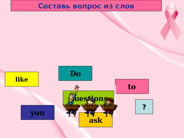 Составь вопрос из слов Do like to questions ? you ask 