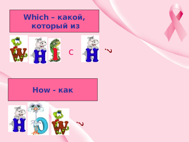 ? ? Which – какой,  который из c How - как 