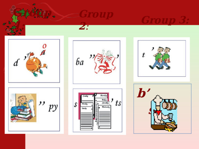 G roup 1: Group 2 : Group 3:  b’ s 