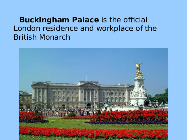  Buckingham Palace is the official London residence and workplace of the British Monarch 
