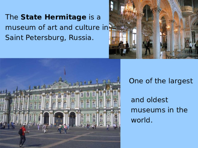 The State Hermitage is a museum of art and culture in Saint Petersburg, Russia.   One of the largest   and oldest   museums in the  world .  