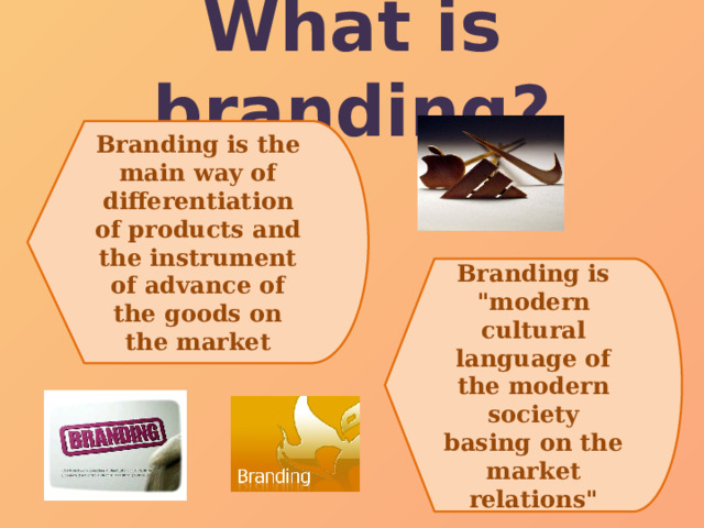 What is branding? Branding is the main way of differentiation of products and the instrument of advance of the goods on the market Branding is 