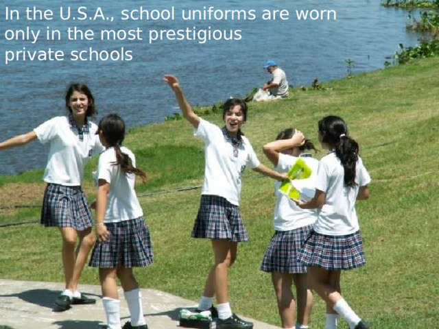In the U.S.A., school uniforms are worn only in the most prestigious private schools   