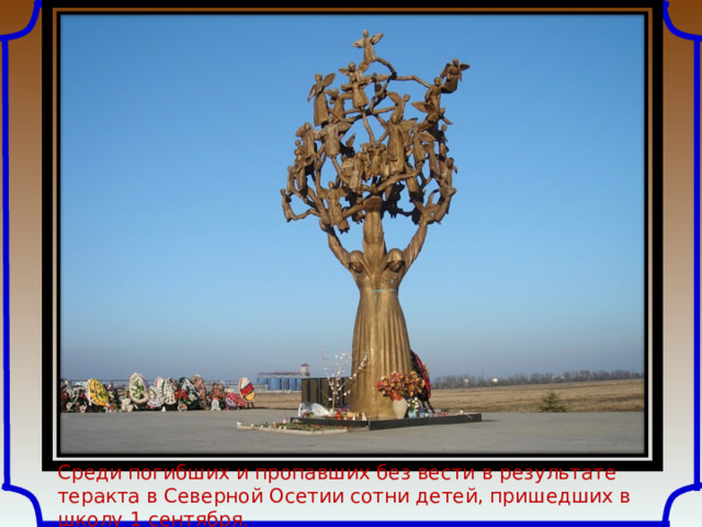 Среди погибших и пропавших без вести в результате теракта в Северной Осетии сотни детей, пришедших в школу 1 сентября . 