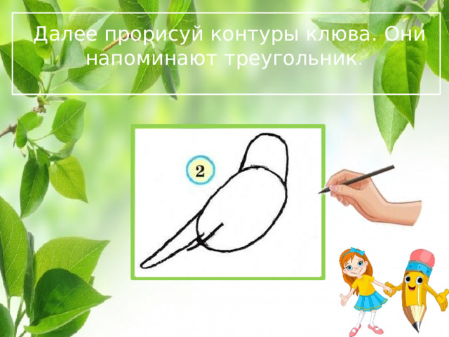  Далее прорисуй контуры клюва. Они напоминают треугольник .  