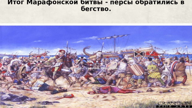 Итог Марафонской битвы - персы обратились в бегство. 