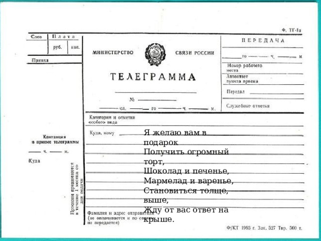Я желаю вам в подарок Получить огромный торт, Шоколад и печенье, Мармелад и варенье, Становиться толще, выше, Жду от вас ответ на крыше. 