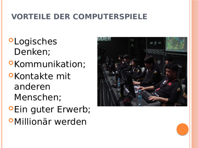 Vorteile der Computerspiele Logisches Denken; Kommunikation; Kontakte mit anderen Menschen; Ein guter Erwerb; Millionär werden 