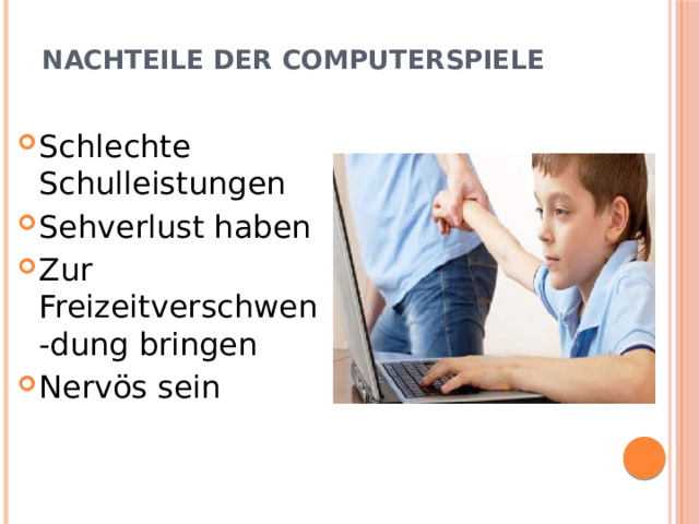 Nachteile der Computerspiele   Schlechte Schulleistungen Sehverlust haben Zur Freizeitverschwen-dung bringen Nervös sein 
