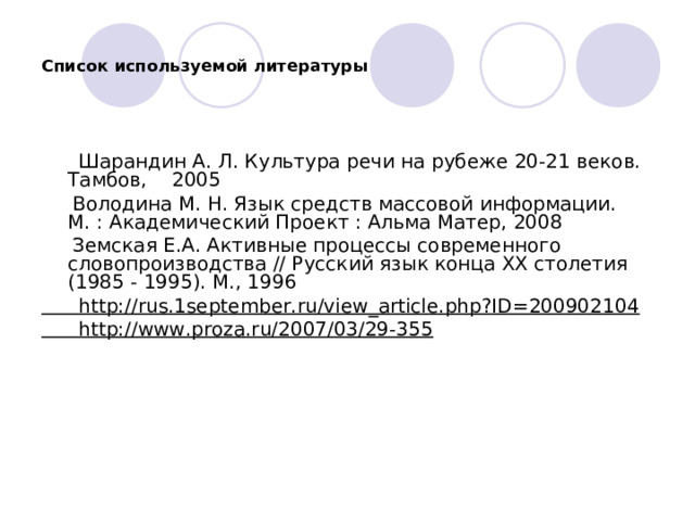 Список используемой литературы  Шарандин А. Л. Культура речи на рубеже 20-21 веков. Тамбов, 2005  Володина М. Н. Язык средств массовой информации. М. : Академический Проект : Альма Матер, 2008  Земская Е.А. Активные процессы современного словопроизводства // Русский язык конца XX столетия (1985 - 1995). М., 1996  http://rus.1september.ru/view_article.php?ID=200902104  http://www.proza.ru/2007/03/29-355 
