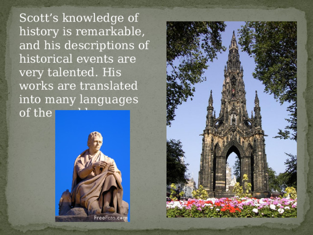 Scott’s knowledge of history is remarkable, and his descriptions of historical events are very talented. His works are translated into many languages of the world. 