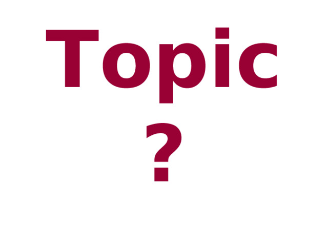 Topic? 