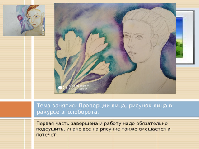 Вставка рисунка Тема занятия: Пропорции лица, рисунок лица в ракурсе вполоборота. Первая часть завершена и работу надо обязательно подсушить, иначе все на рисунке также смешается и потечет. 